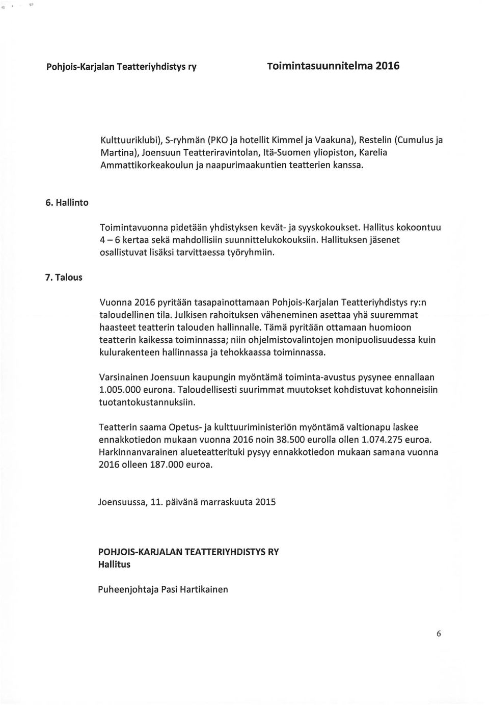 Hallitus kokoontuu 4 6 kertaa sekä mahdollisiin suunnittelukokouksiin. Hallituksen jäsenet osallistuvat lisäksi tarvittaessa työryhmiin.