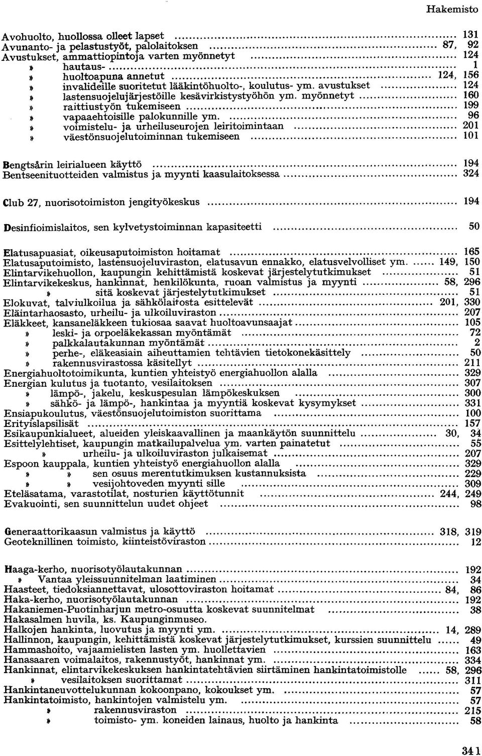 myönnetyt 160 raittiustyön tukemiseen 199 vapaaehtoisille palokunnille ym voimistelu- ja urheiluseurojen leiritoimintaan 96 201 väestönsuojelutoiminnan tukemiseen 101 Bengtsäxin leirialueen käyttö
