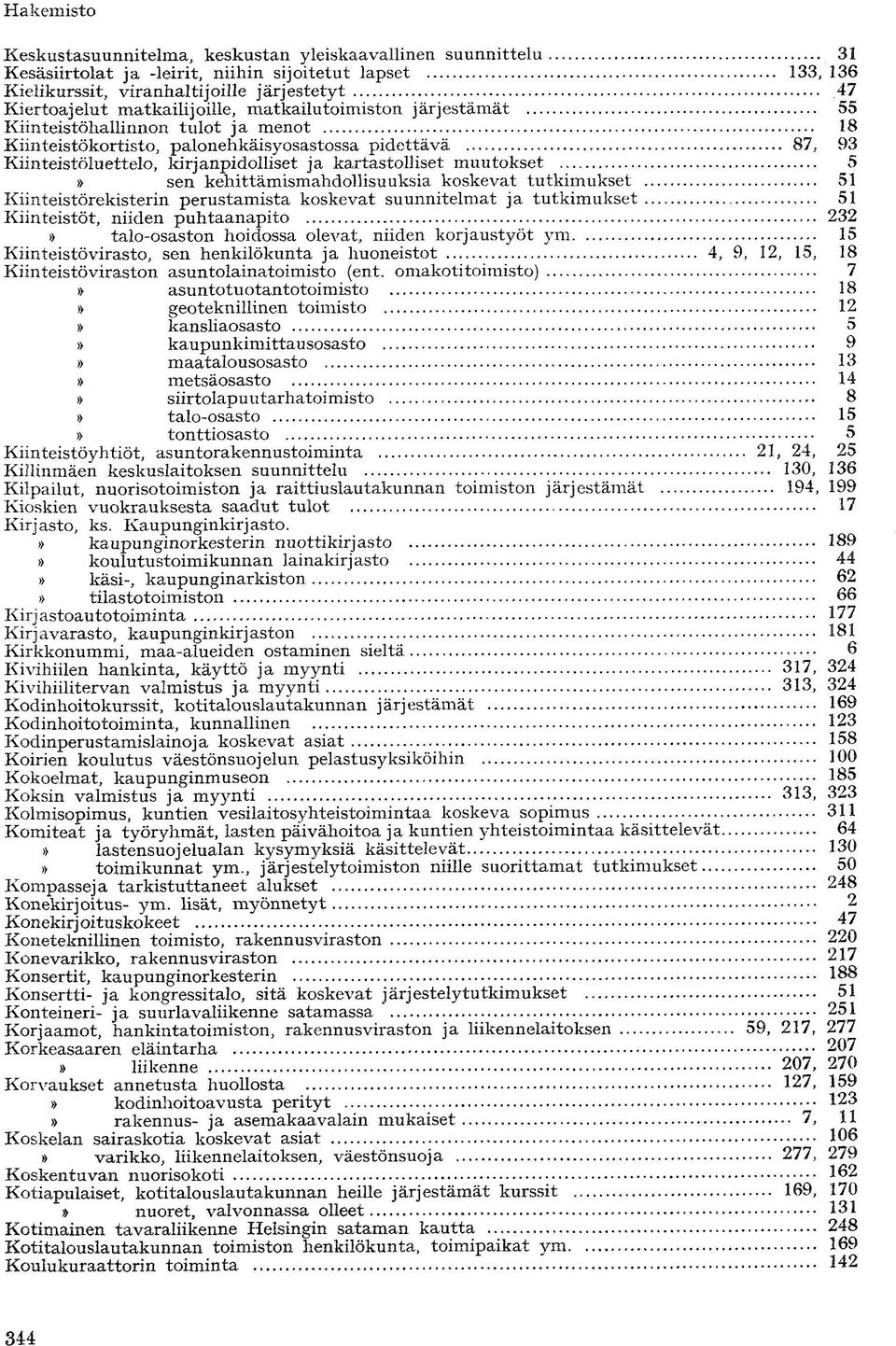 ... Kiinteistövirasto, sen henkilökunta ia huoneistot (ent. omakoti toimisto) sreoteknillinen toimisto kansliaosasto kaupunkimitt käsi-, kaupunginarkiston. tilastotoimiston.