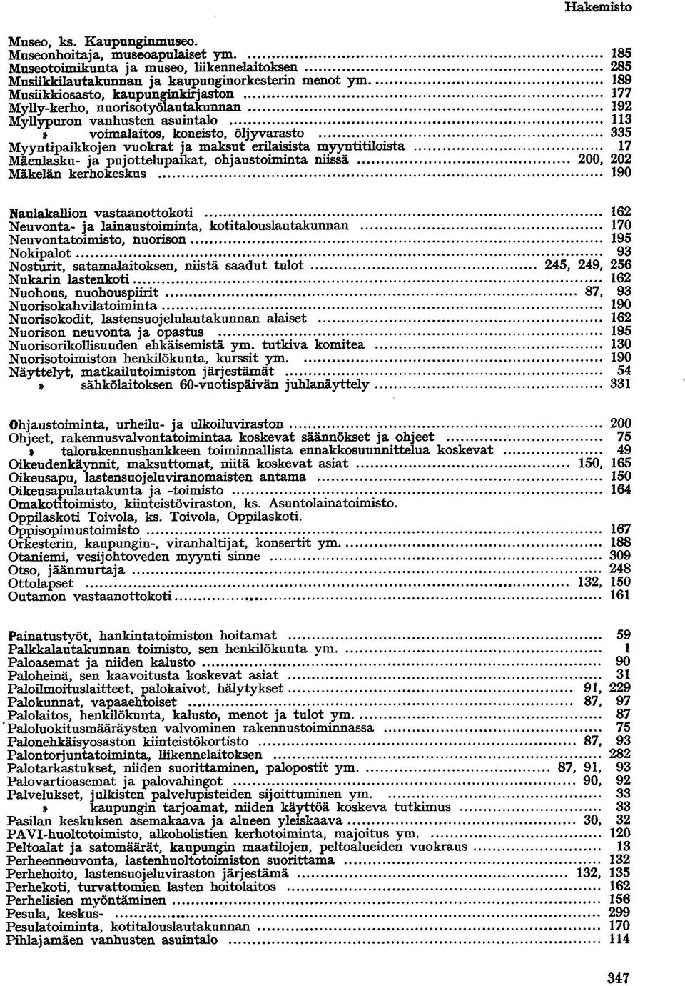 nuorisotyölautakunnan Myllypuron vanhusten asuintalo voimalaitos, koneisto, öljyvarasto Myyntipaikkojen vuokrat ja maksut erilaisista myyntitiloista Mäenlasku- ja pujottelupaikat, ohjaustoiminta