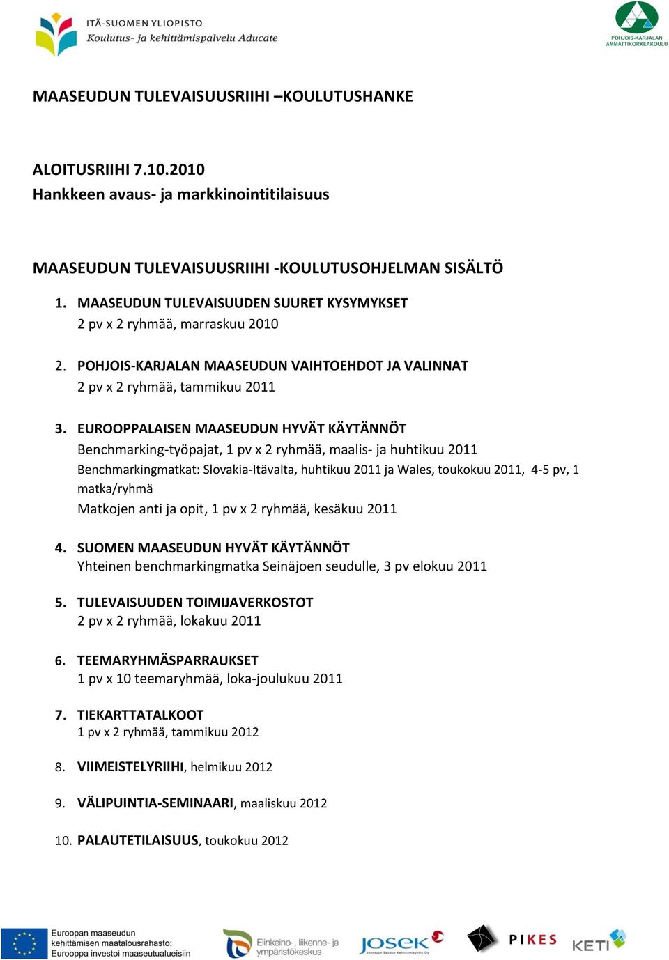 EUROOPPALAISEN MAASEUDUN HYVÄT KÄYTÄNNÖT Benchmarking-työpajat, 1 pv x 2 ryhmää, maalis- ja huhtikuu 2011 Benchmarkingmatkat: Slovakia-Itävalta, huhtikuu 2011 ja Wales, toukokuu 2011, 4-5 pv, 1