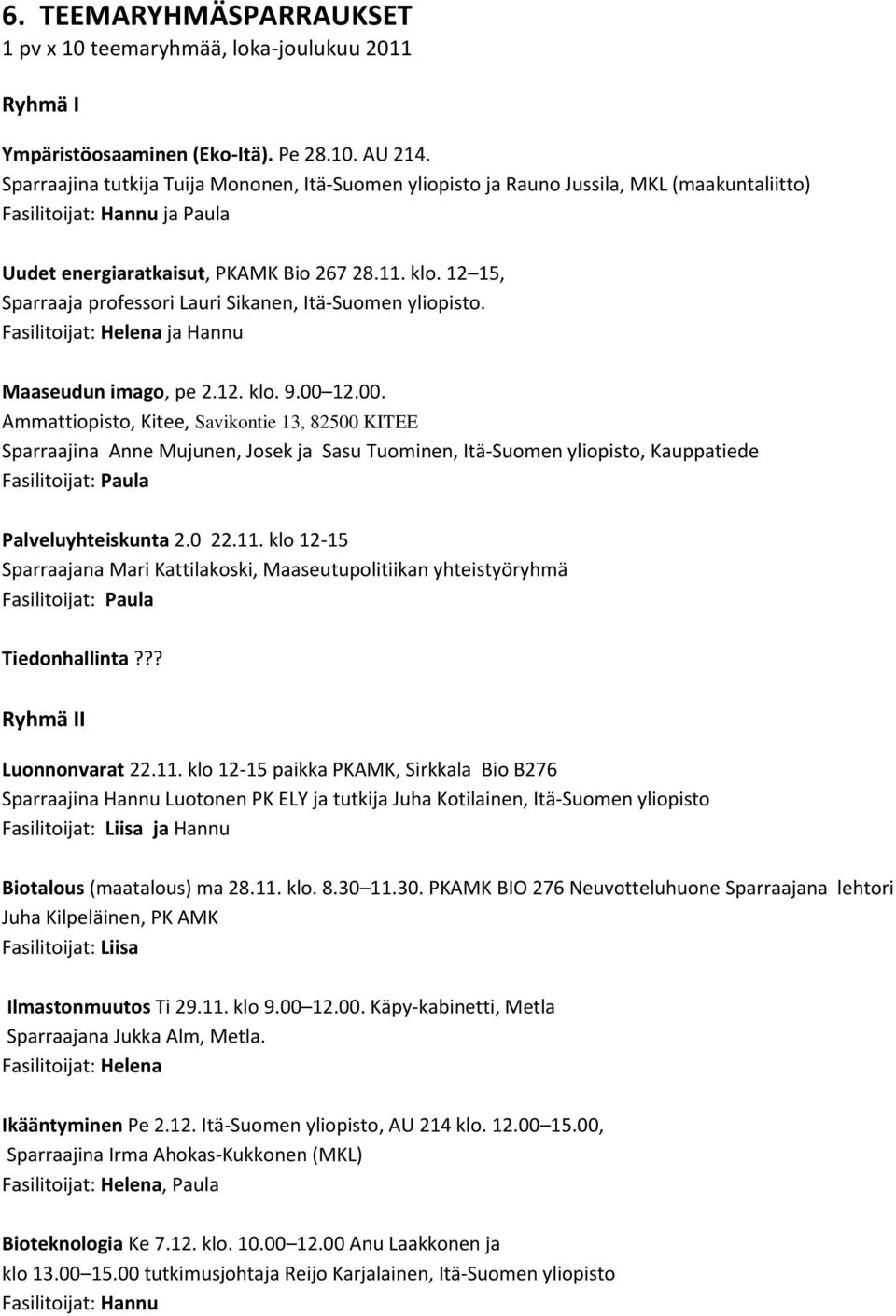 12 15, Sparraaja professori Lauri Sikanen, Itä-Suomen yliopisto. Fasilitoijat: Helena ja Hannu Maaseudun imago, pe 2.12. klo. 9.00 