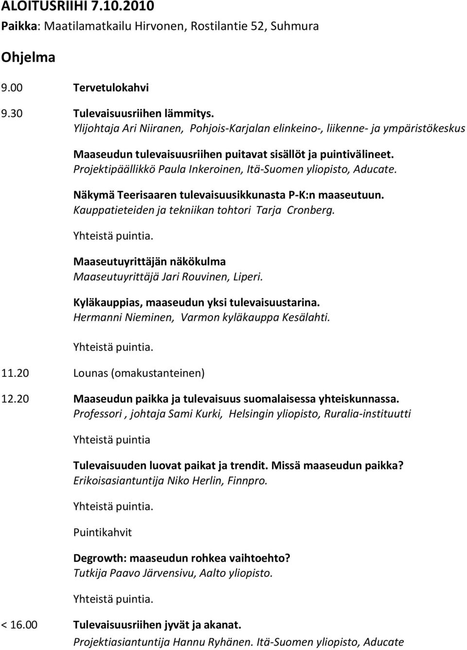 Projektipäällikkö Paula Inkeroinen, Itä-Suomen yliopisto, Aducate. Näkymä Teerisaaren tulevaisuusikkunasta P-K:n maaseutuun. Kauppatieteiden ja tekniikan tohtori Tarja Cronberg.