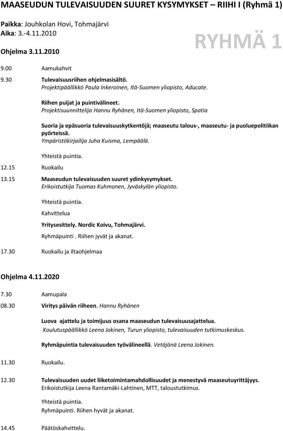 Projektisuunnittelija Hannu Ryhänen, Itä-Suomen yliopisto, Spatia Suoria ja epäsuoria tulevaisuuskytkentöjä; maaseutu talous-, maaseutu- ja puoluepolitiikan pyörteissä.