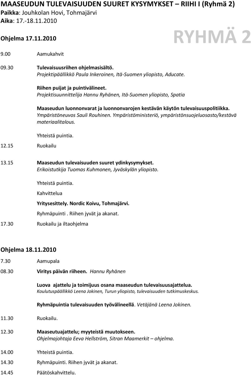 Projektisuunnittelija Hannu Ryhänen, Itä-Suomen yliopisto, Spatia Maaseudun luonnonvarat ja luonnonvarojen kestävän käytön tulevaisuuspolitiikka. Ympäristöneuvos Sauli Rouhinen.