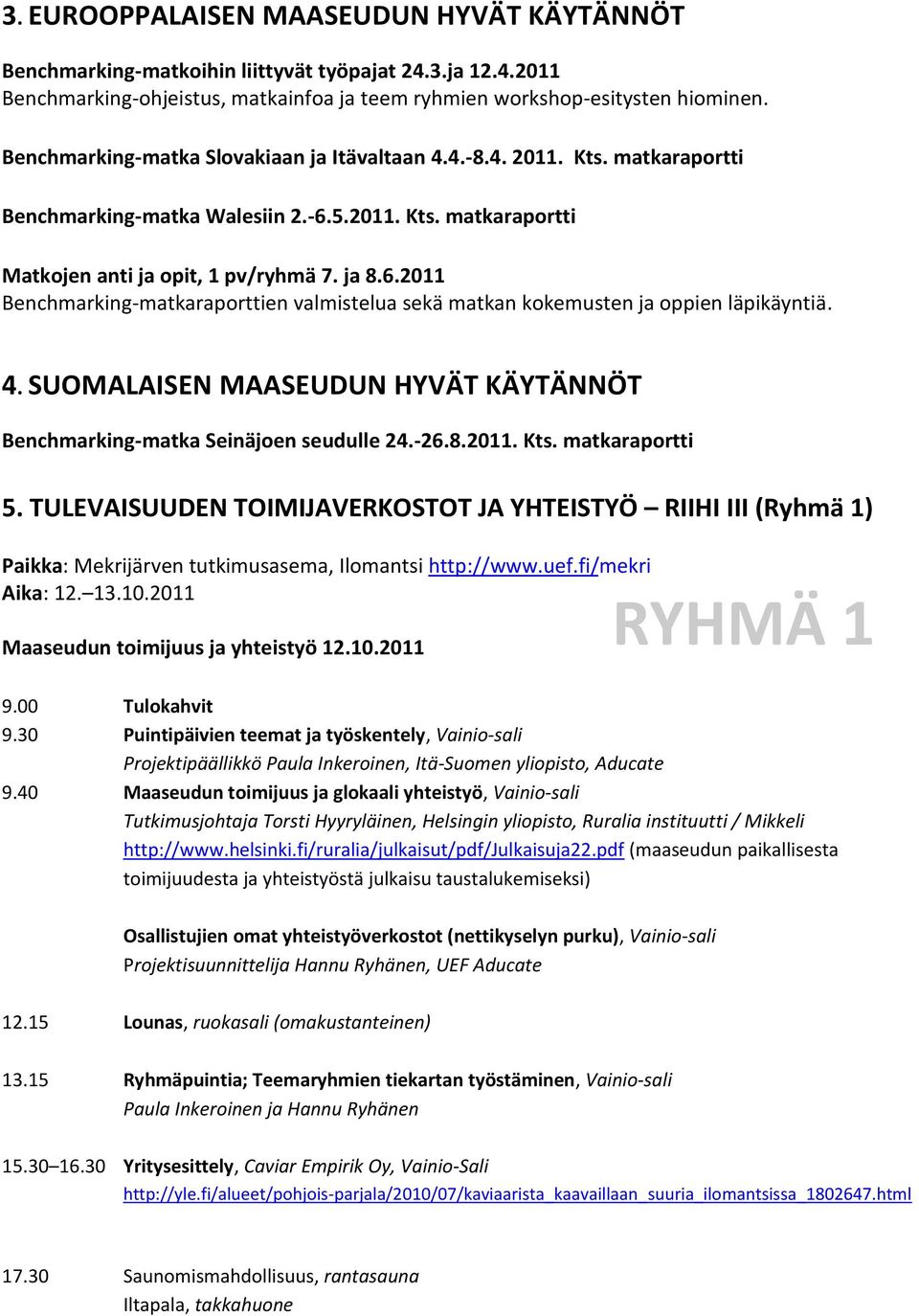 5.2011. Kts. matkaraportti Matkojen anti ja opit, 1 pv/ryhmä 7. ja 8.6.2011 Benchmarking-matkaraporttien valmistelua sekä matkan kokemusten ja oppien läpikäyntiä. 4.