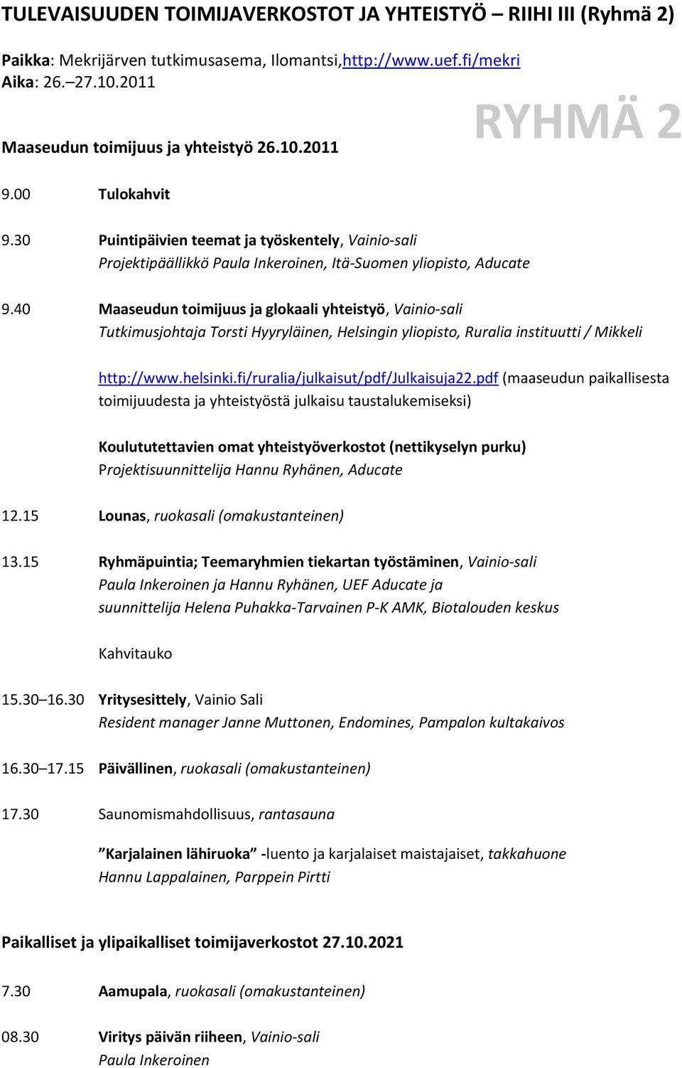 40 Maaseudun toimijuus ja glokaali yhteistyö, Vainio-sali Tutkimusjohtaja Torsti Hyyryläinen, Helsingin yliopisto, Ruralia instituutti / Mikkeli http://www.helsinki.