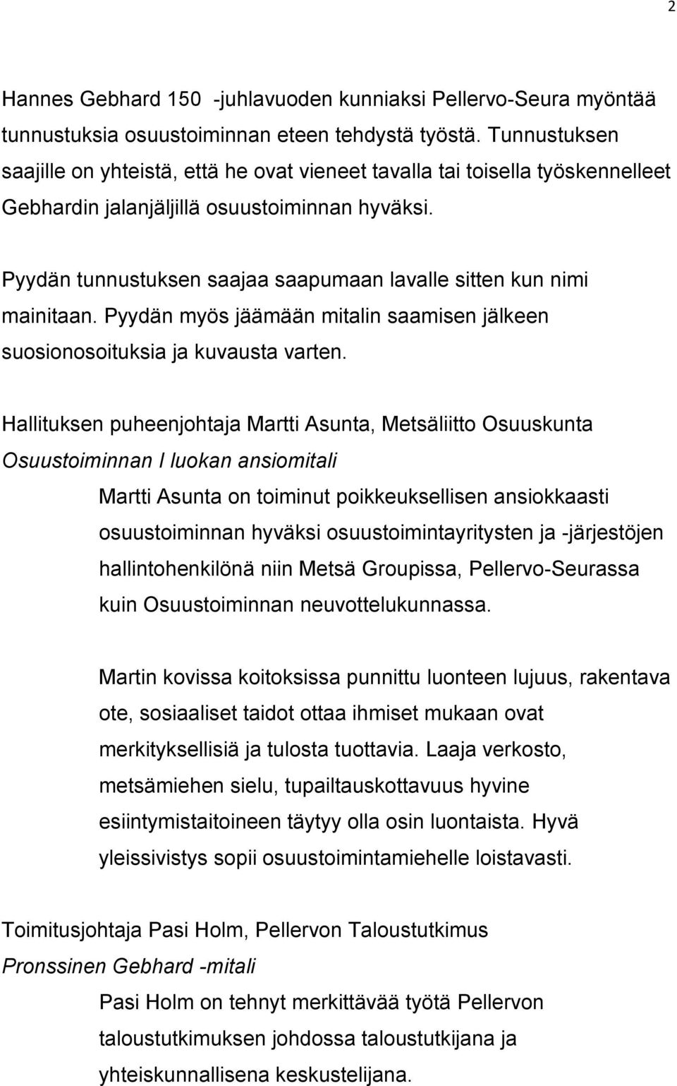 Pyydän tunnustuksen saajaa saapumaan lavalle sitten kun nimi mainitaan. Pyydän myös jäämään mitalin saamisen jälkeen suosionosoituksia ja kuvausta varten.