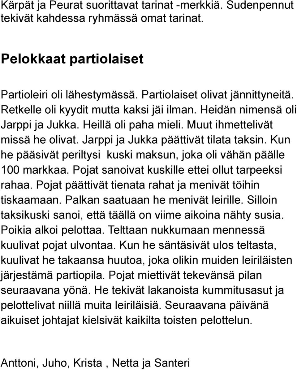 Kun he pääsivät periltysi kuski maksun, joka oli vähän päälle 100 markkaa. Pojat sanoivat kuskille ettei ollut tarpeeksi rahaa. Pojat päättivät tienata rahat ja menivät töihin tiskaamaan.