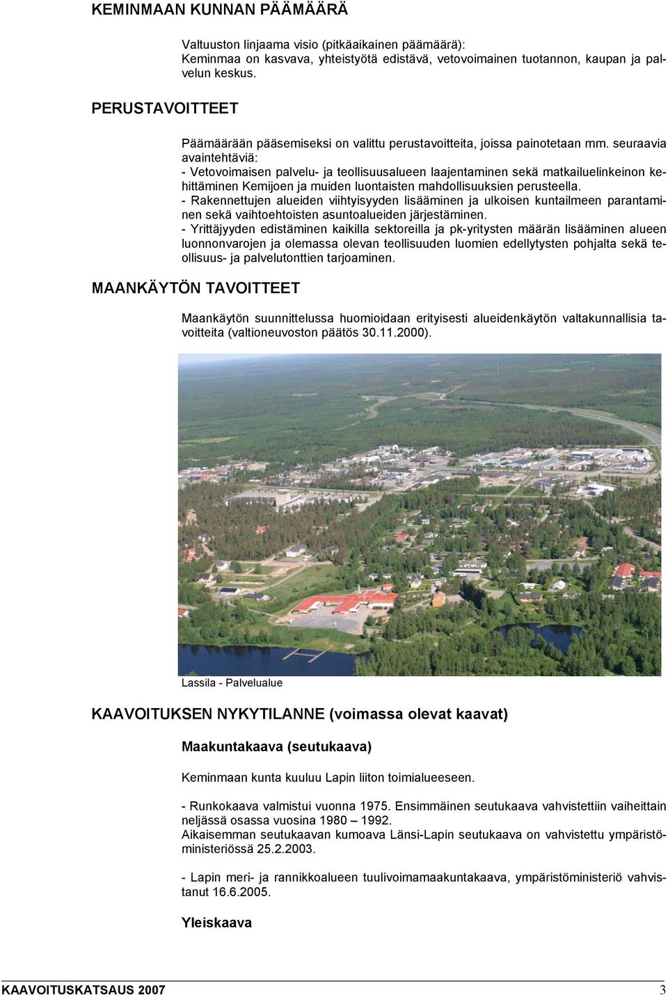seuraavia avaintehtäviä: - Vetovoimaisen palvelu- ja teollisuusalueen laajentaminen sekä matkailuelinkeinon kehittäminen Kemijoen ja muiden luontaisten mahdollisuuksien perusteella.