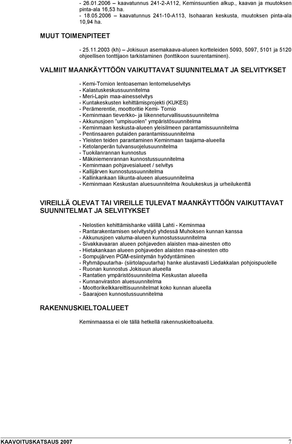 VALMIIT MAANKÄYTTÖÖN VAIKUTTAVAT SUUNNITELMAT JA SELVITYKSET - Kemi-Tornion lentoaseman lentomeluselvitys - Kalastuskeskussuunnitelma - Meri-Lapin maa-ainesselvitys - Kuntakeskusten