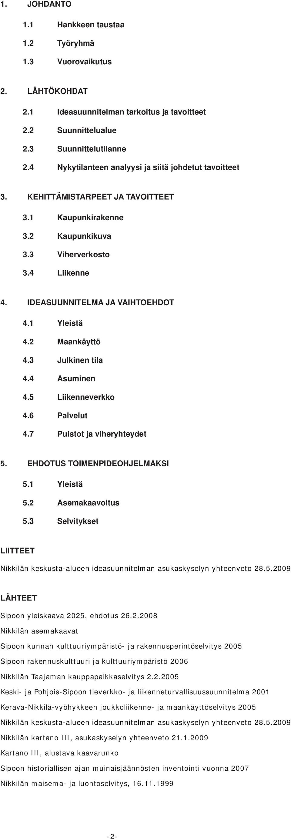 1 Yleistä 4.2 Maankäyttö 4.3 Julkinen tila 4.4 Asuminen 4.5 Liikenneverkko 4.6 Palvelut 4.7 Puistot ja viheryhteydet 5. EHDOTUS TOIMENPIDEOHJELMAKSI 5.1 Yleistä 5.2 Asemakaavoitus 5.