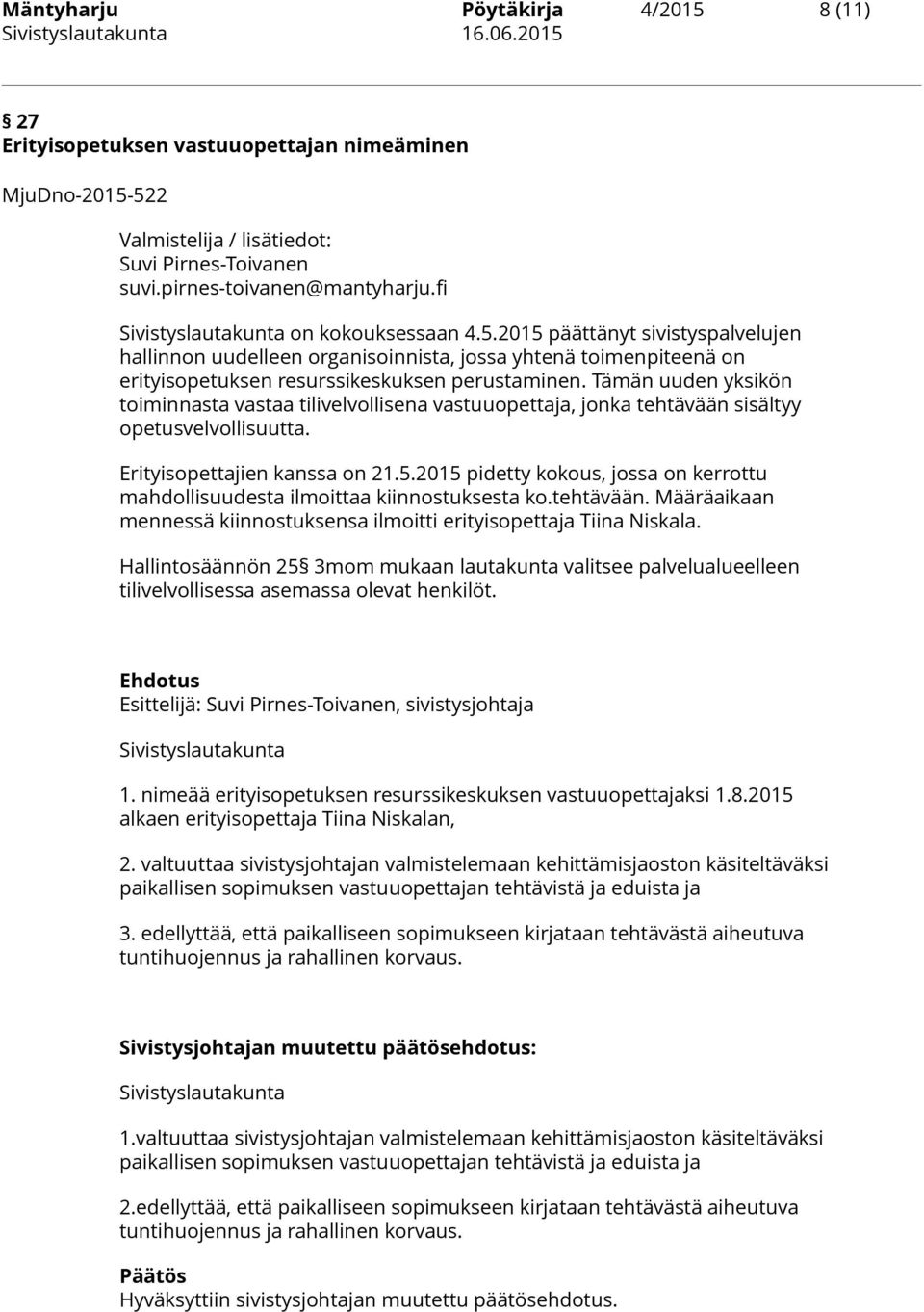 Tämän uuden yksikön toiminnasta vastaa tilivelvollisena vastuuopettaja, jonka tehtävään sisältyy opetusvelvollisuutta. Erityisopettajien kanssa on 21.5.