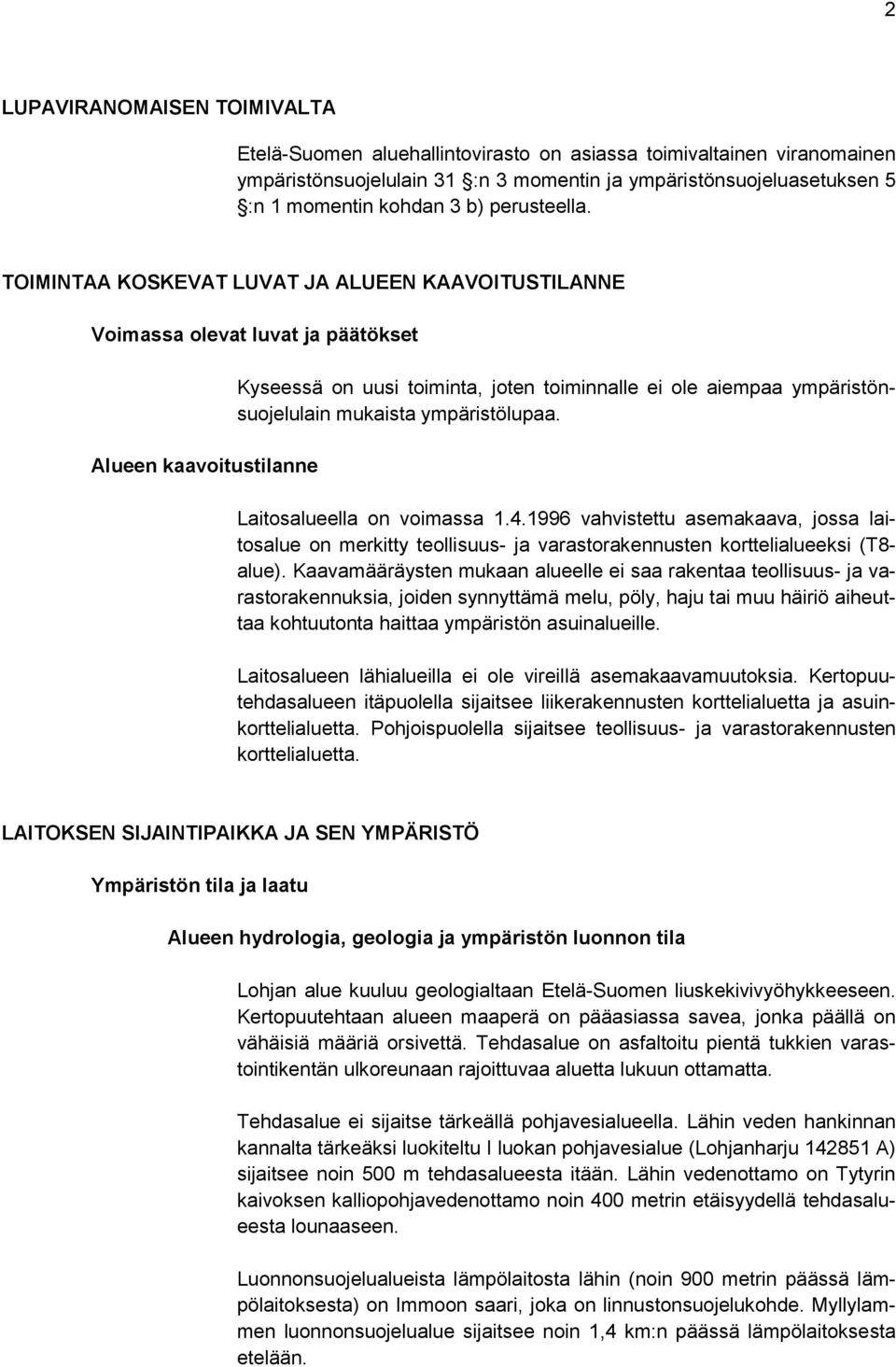 TOIMINTAA KOSKEVAT LUVAT JA ALUEEN KAAVOITUSTILANNE Voimassa olevat luvat ja päätökset Alueen kaavoitustilanne Kyseessä on uusi toiminta, joten toiminnalle ei ole aiempaa ympäristönsuojelulain