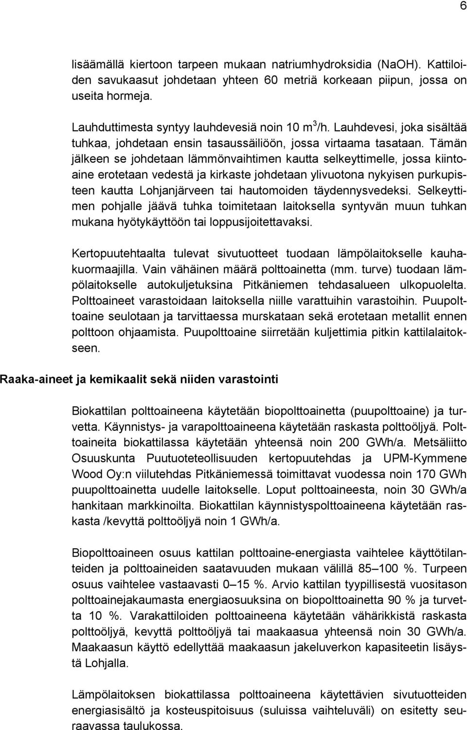 Tämän jälkeen se johdetaan lämmönvaihtimen kautta selkeyttimelle, jossa kiintoaine erotetaan vedestä ja kirkaste johdetaan ylivuotona nykyisen purkupisteen kautta Lohjanjärveen tai hautomoiden