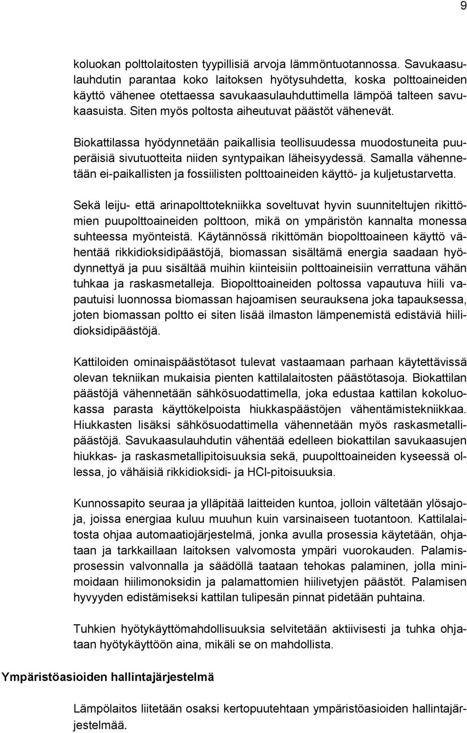 Siten myös poltosta aiheutuvat päästöt vähenevät. Biokattilassa hyödynnetään paikallisia teollisuudessa muodostuneita puuperäisiä sivutuotteita niiden syntypaikan läheisyydessä.