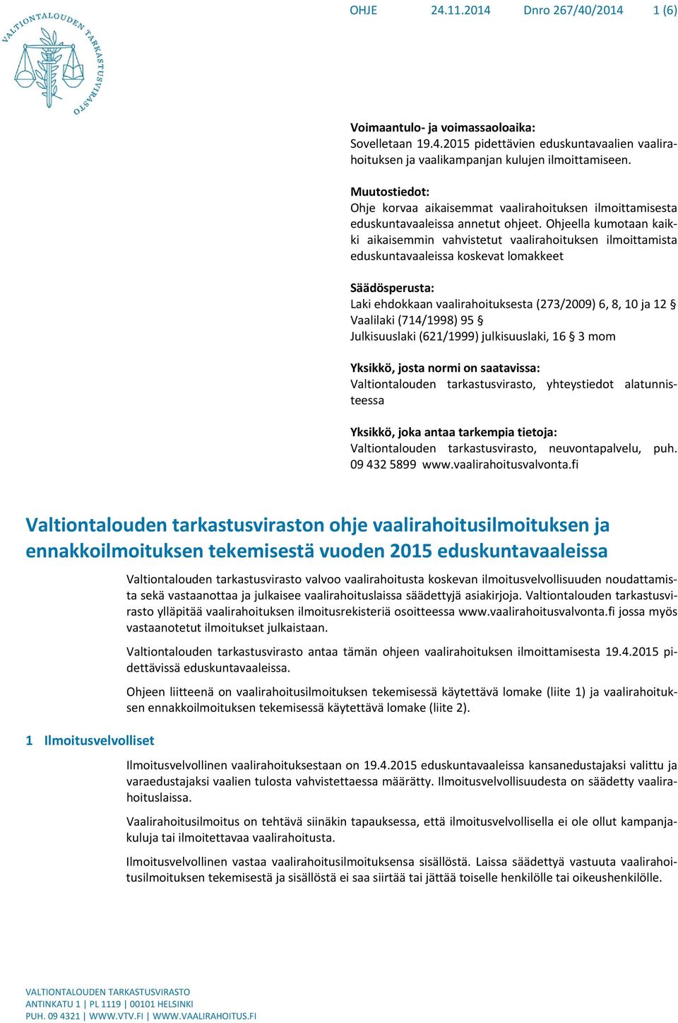 Ohjeella kumotaan kaikki aikaisemmin vahvistetut vaalirahoituksen ilmoittamista eduskuntavaaleissa koskevat lomakkeet Säädösperusta: Laki ehdokkaan vaalirahoituksesta (273/2009) 6, 8, 10 ja 12