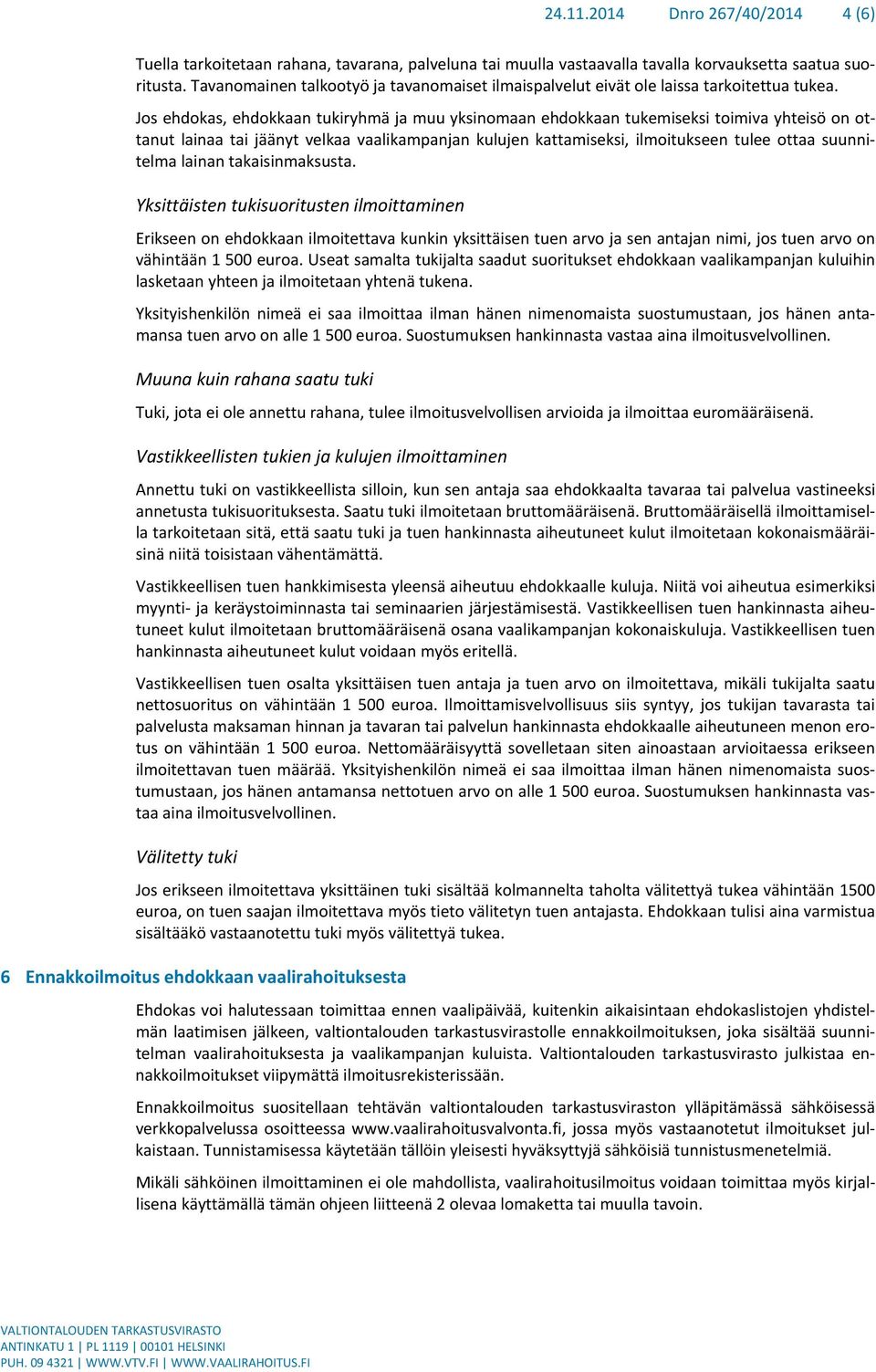 Jos ehdokas, ehdokkaan tukiryhmä ja muu yksinomaan ehdokkaan tukemiseksi toimiva yhteisö on ottanut lainaa tai jäänyt velkaa vaalikampanjan kulujen kattamiseksi, ilmoitukseen tulee ottaa suunnitelma