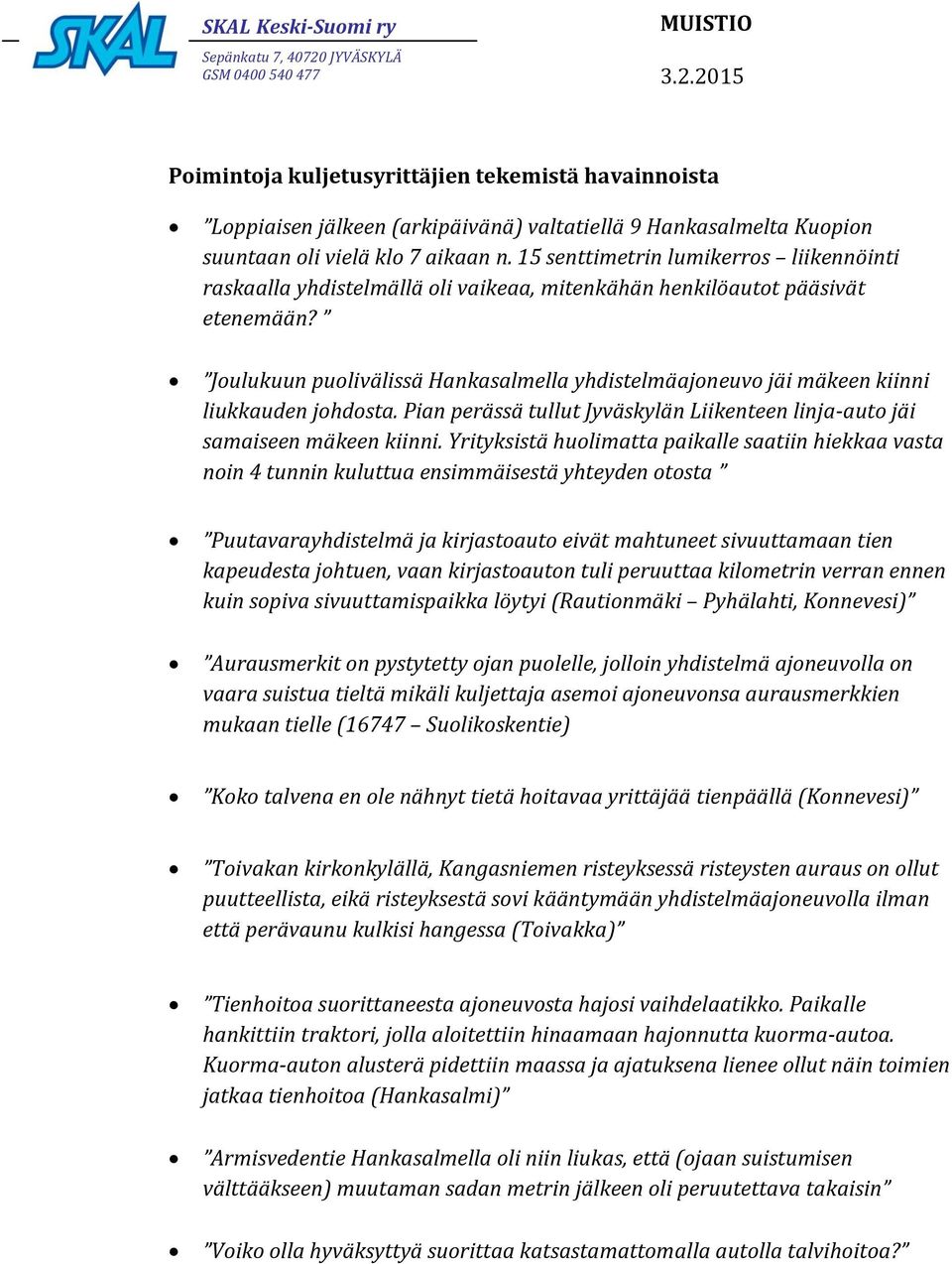 Joulukuun puolivälissä Hankasalmella yhdistelmäajoneuvo jäi mäkeen kiinni liukkauden johdosta. Pian perässä tullut Jyväskylän Liikenteen linja-auto jäi samaiseen mäkeen kiinni.