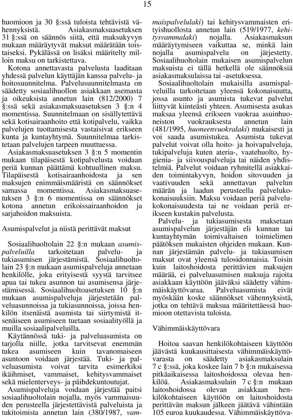 Palvelusuunnitelmasta on säädetty sosiaalihuollon asiakkaan asemasta ja oikeuksista annetun lain (812/2000) 7 :ssä sekä asiakasmaksuasetuksen 3 :n 4 momentissa.