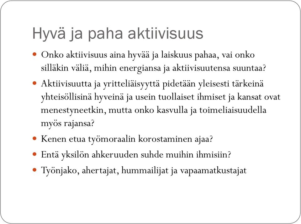 Aktiivisuutta ja yritteliäisyyttä pidetään yleisesti tärkeinä yhteisöllisinä hyveinä ja usein tuollaiset ihmiset ja