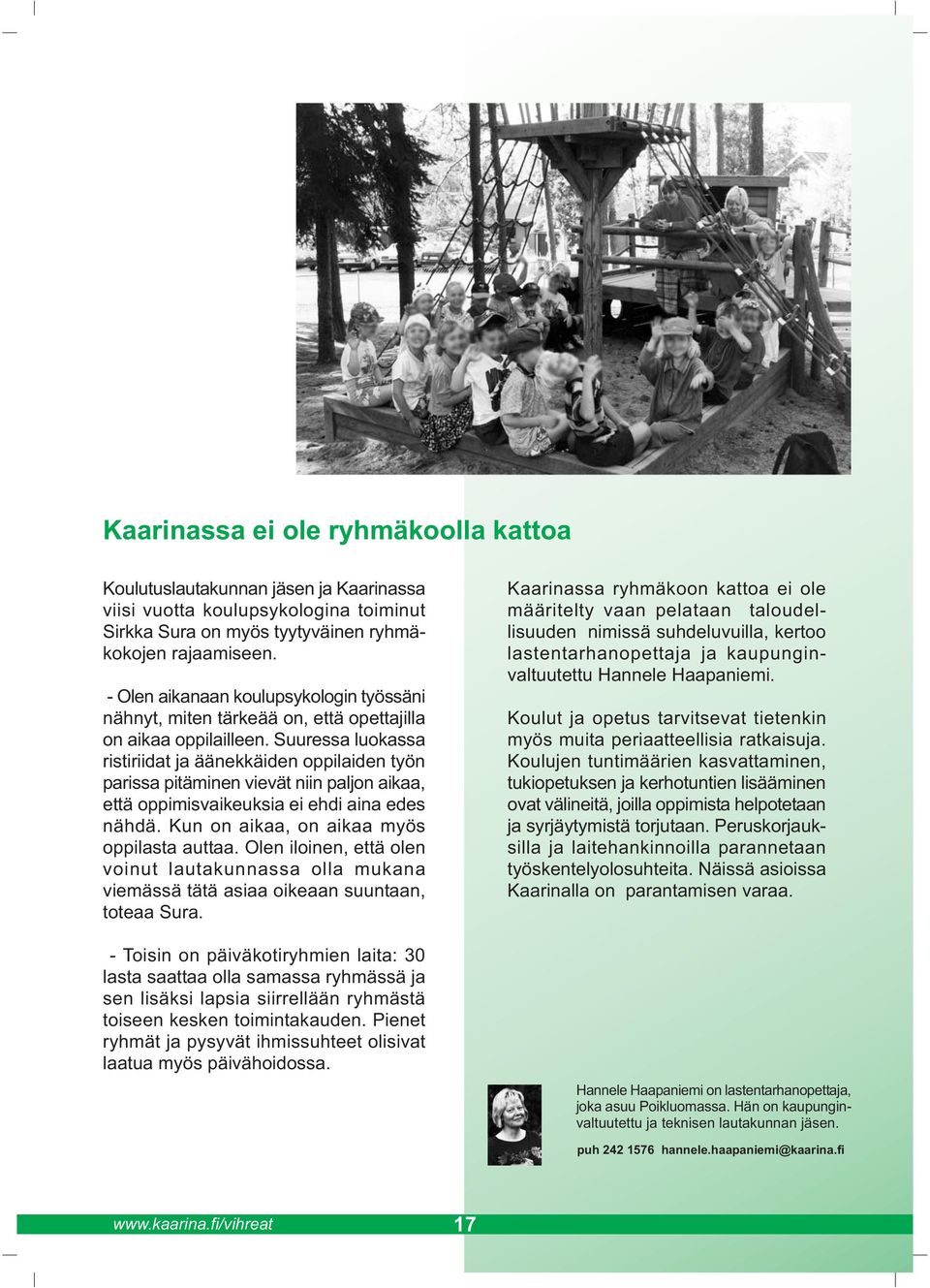 Suuressa luokassa ristiriidat ja äänekkäiden oppilaiden työn parissa pitäminen vievät niin paljon aikaa, että oppimisvaikeuksia ei ehdi aina edes nähdä. Kun on aikaa, on aikaa myös oppilasta auttaa.