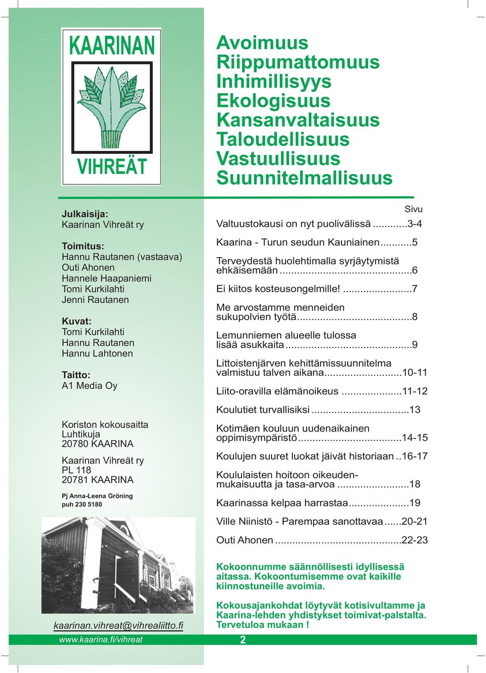 Vihreät ry PL 118 20781 KAARINA Pj Anna-Leena Gröning puh 230 5180 Sivu Valtuustokausi on nyt puolivälissä...3-4 Kaarina - Turun seudun Kauniainen.