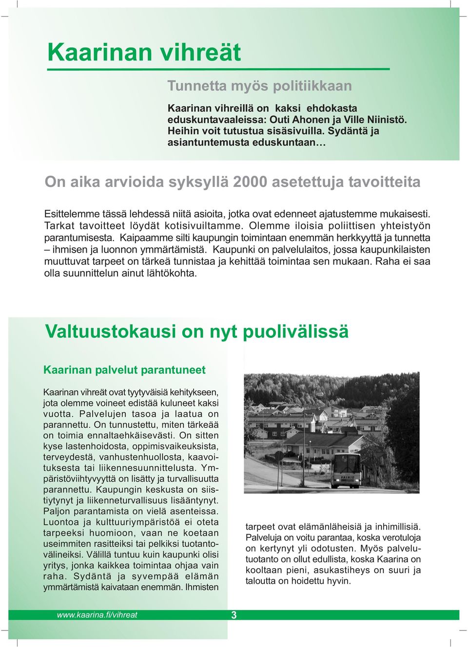 Tarkat tavoitteet löydät kotisivuiltamme. Olemme iloisia poliittisen yhteistyön parantumisesta. Kaipaamme silti kaupungin toimintaan enemmän herkkyyttä ja tunnetta ihmisen ja luonnon ymmärtämistä.