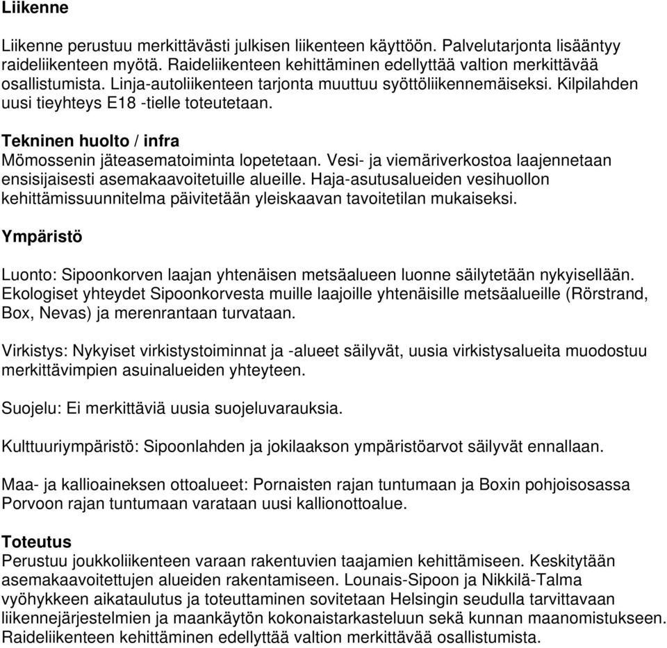 Vesi- ja viemäriverkostoa laajennetaan ensisijaisesti asemakaavoitetuille alueille. Haja-asutusalueiden vesihuollon kehittämissuunnitelma päivitetään yleiskaavan tavoitetilan mukaiseksi.