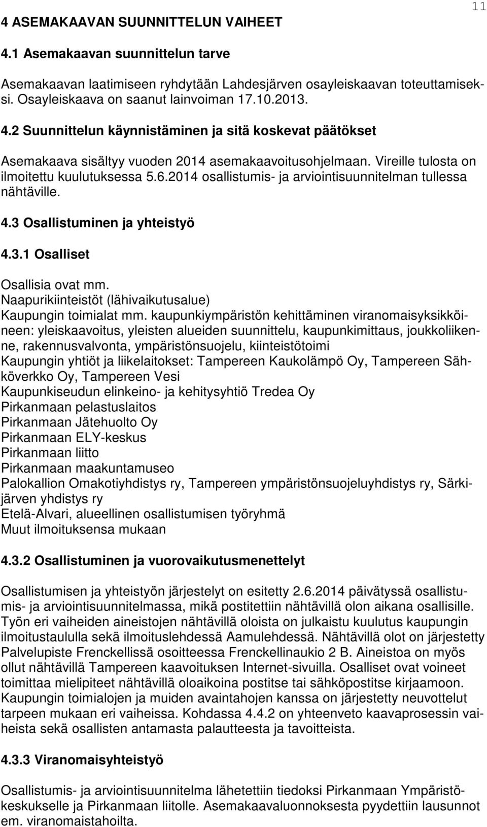 2014 osallistumis- ja arviointisuunnitelman tullessa nähtäville. 4.3 Osallistuminen ja yhteistyö 4.3.1 Osalliset Osallisia ovat mm. Naapurikiinteistöt (lähivaikutusalue) Kaupungin toimialat mm.