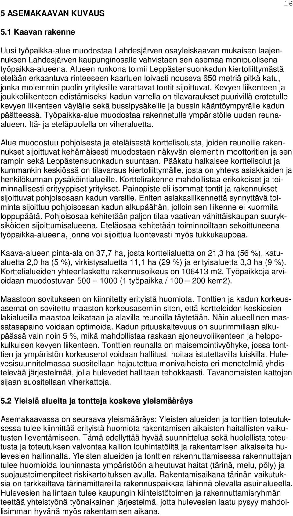 Alueen runkona toimii Leppästensuonkadun kiertoliittymästä etelään erkaantuva rinteeseen kaartuen loivasti nouseva 650 metriä pitkä katu, jonka molemmin puolin yrityksille varattavat tontit