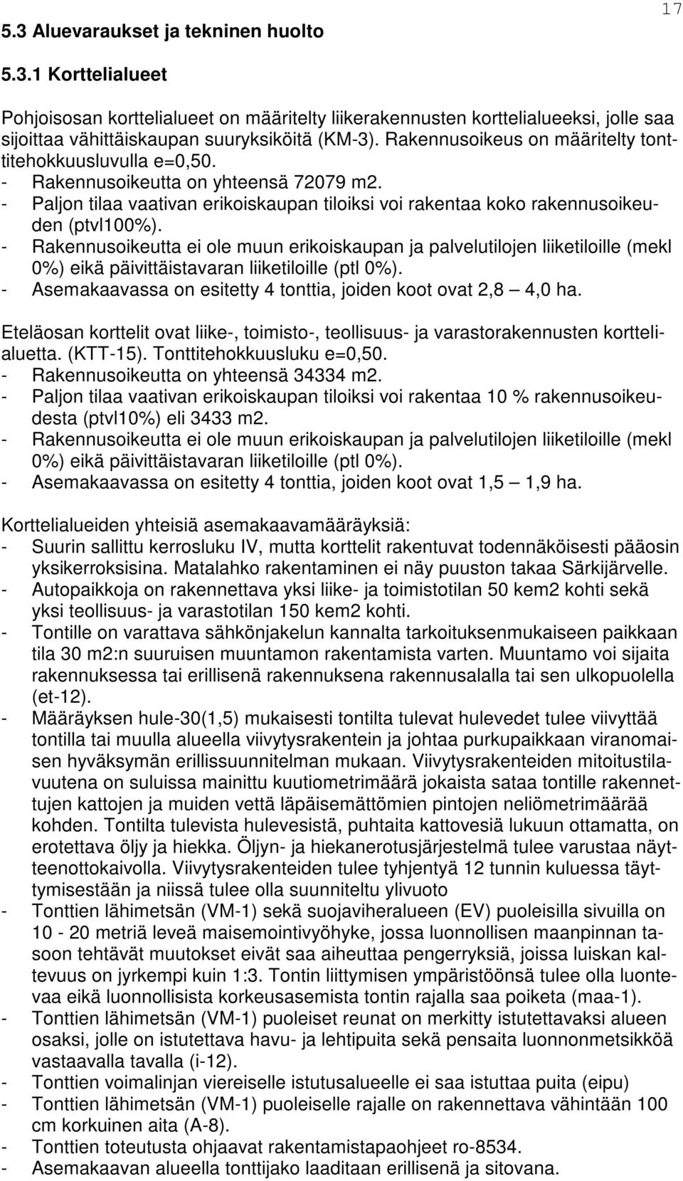 - Rakennusoikeutta ei ole muun erikoiskaupan ja palvelutilojen liiketiloille (mekl 0%) eikä päivittäistavaran liiketiloille (ptl 0%).