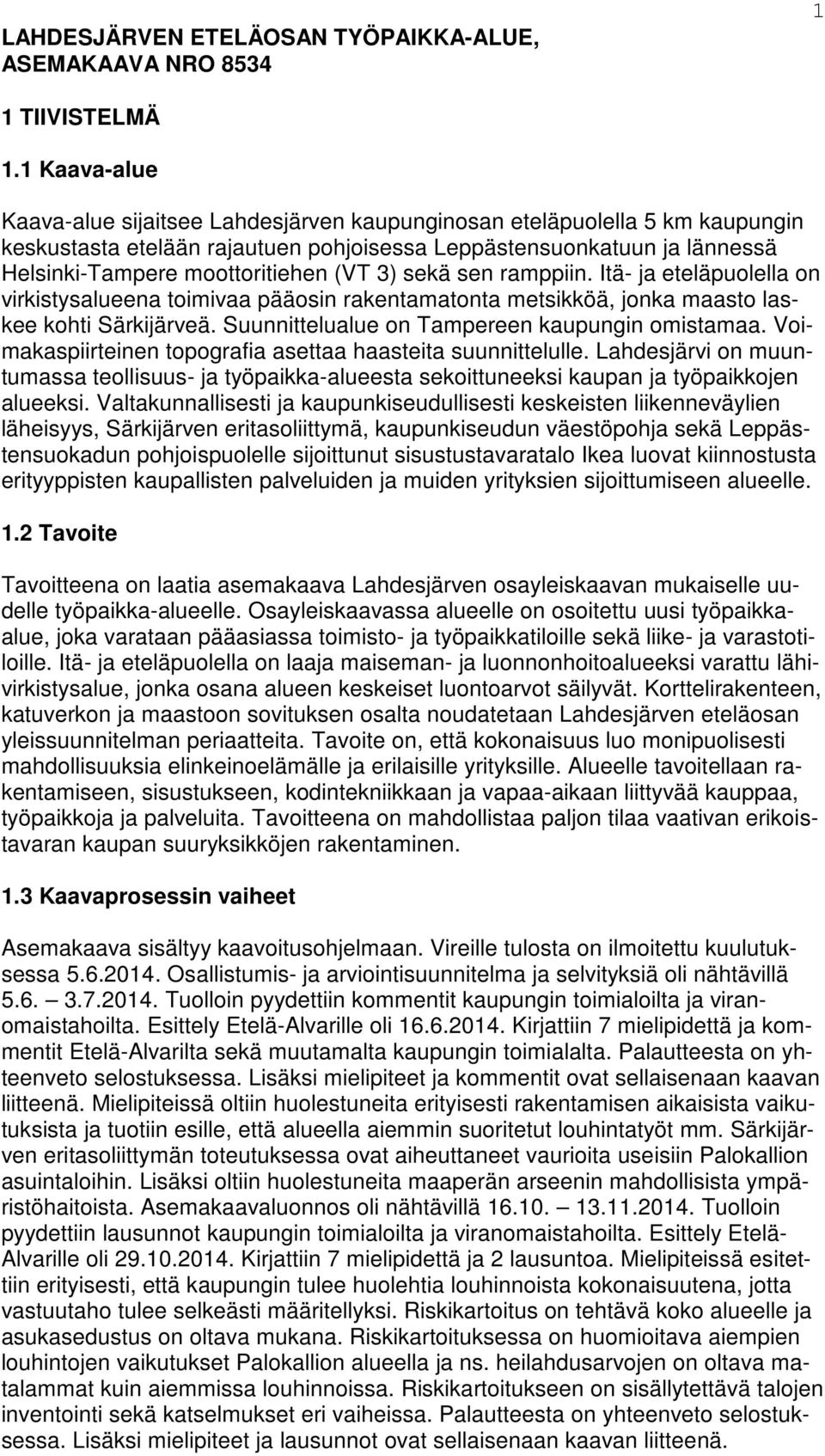 3) sekä sen ramppiin. Itä- ja eteläpuolella on virkistysalueena toimivaa pääosin rakentamatonta metsikköä, jonka maasto laskee kohti Särkijärveä. Suunnittelualue on Tampereen kaupungin omistamaa.