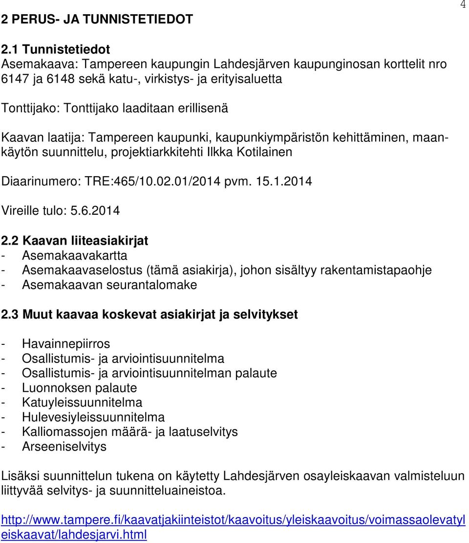 laatija: Tampereen kaupunki, kaupunkiympäristön kehittäminen, maankäytön suunnittelu, projektiarkkitehti Ilkka Kotilainen Diaarinumero: TRE:465/10.02.01/2014 pvm. 15.1.2014 Vireille tulo: 5.6.2014 2.