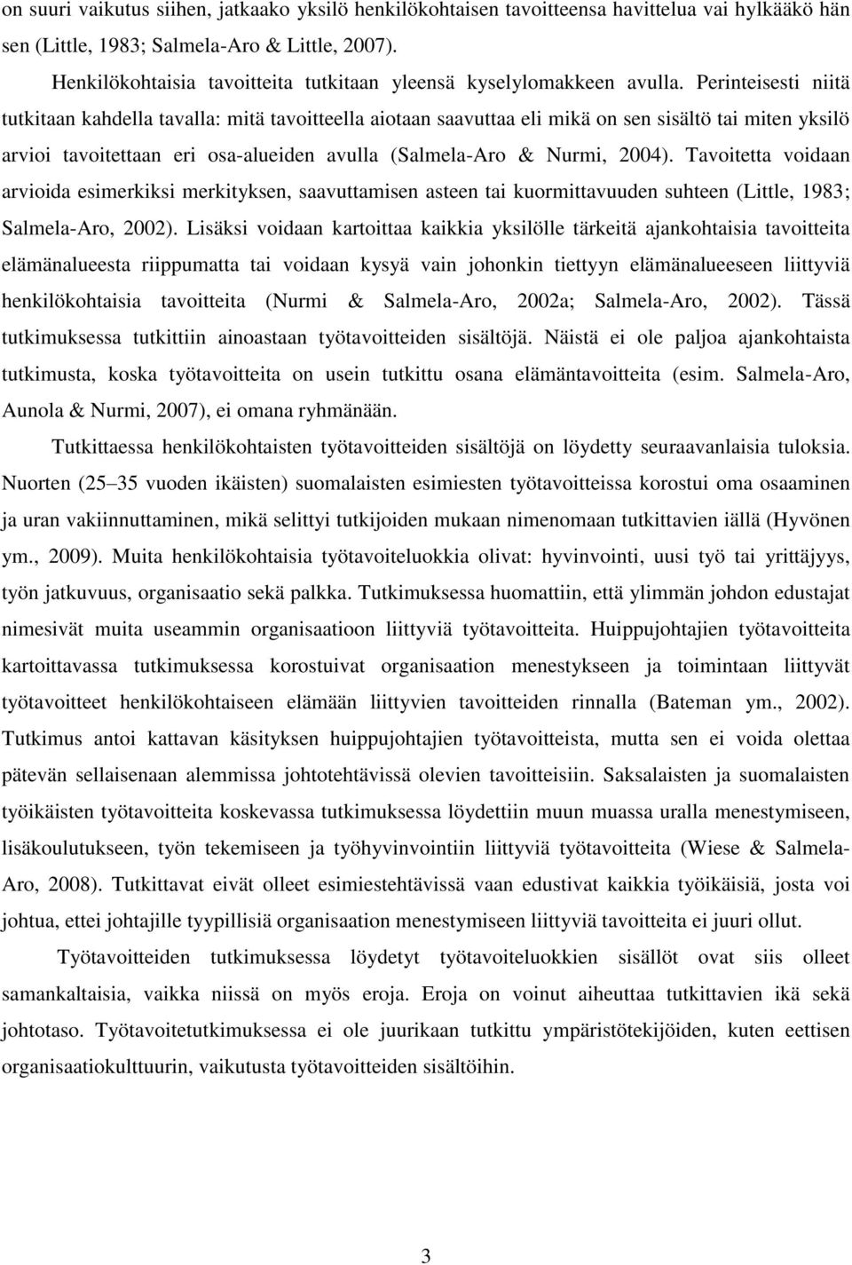 Perinteisesti niitä tutkitaan kahdella tavalla: mitä tavoitteella aiotaan saavuttaa eli mikä on sen sisältö tai miten yksilö arvioi tavoitettaan eri osa-alueiden avulla (Salmela-Aro & Nurmi, 2004).