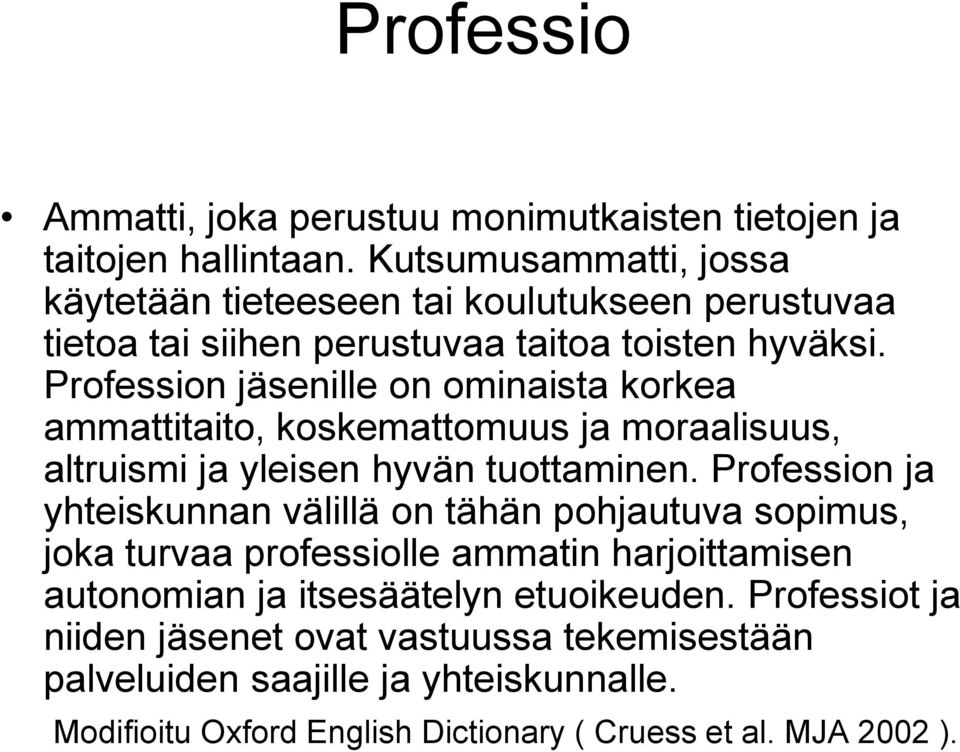 Profession jäsenille on ominaista korkea ammattitaito, koskemattomuus ja moraalisuus, altruismi ja yleisen hyvän tuottaminen.
