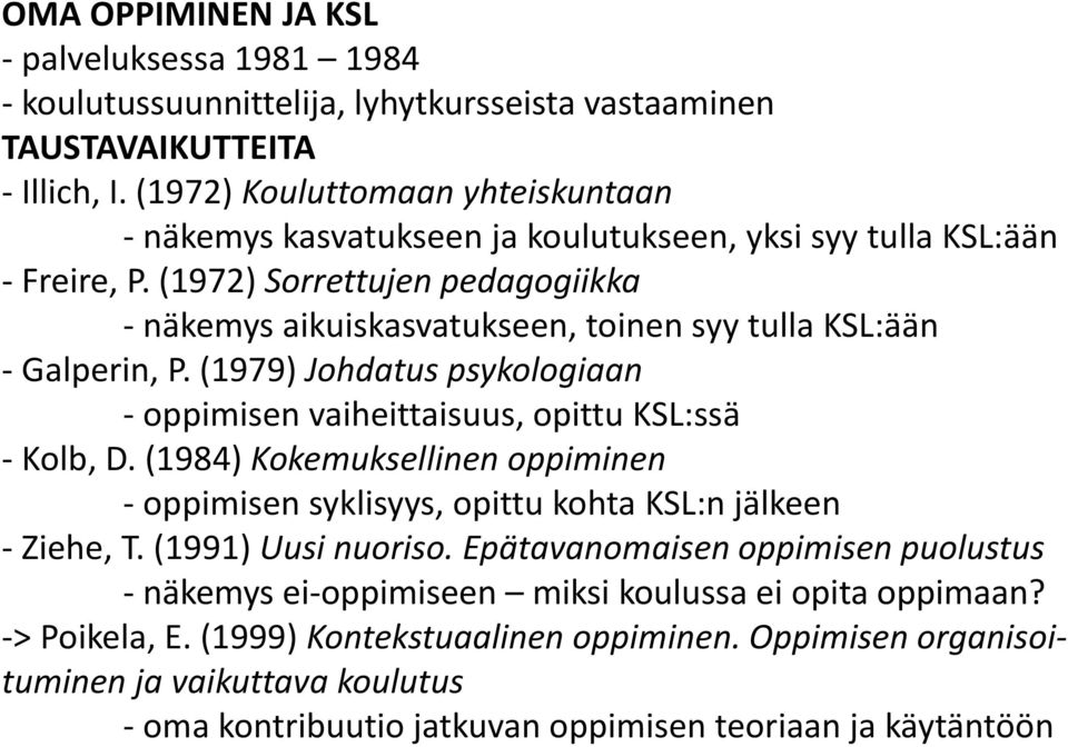 (1972) Sorrettujen pedagogiikka - näkemys aikuiskasvatukseen, toinen syy tulla KSL:ään - Galperin, P. (1979) Johdatus psykologiaan - oppimisen ittaisuus, opittu KSL:ssä - Kolb, D.