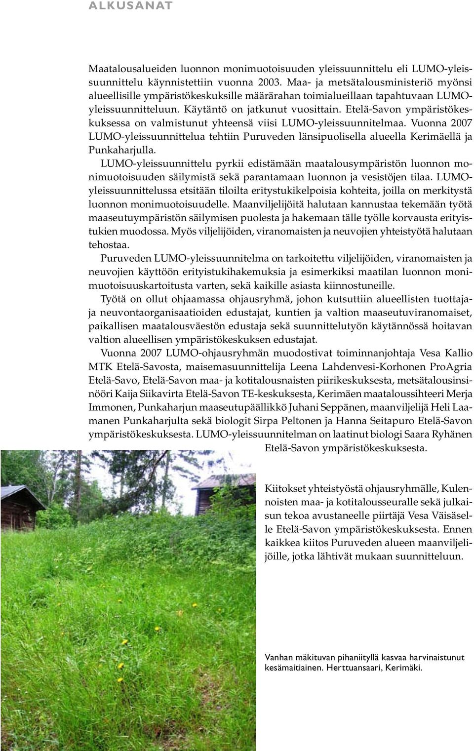Etelä-Savon ympäristökeskuksessa on valmistunut yhteensä viisi LUMO-yleissuunnitelmaa. Vuonna 2007 LUMO-yleissuunnittelua tehtiin Puruveden länsipuolisella alueella Kerimäellä ja Punkaharjulla.