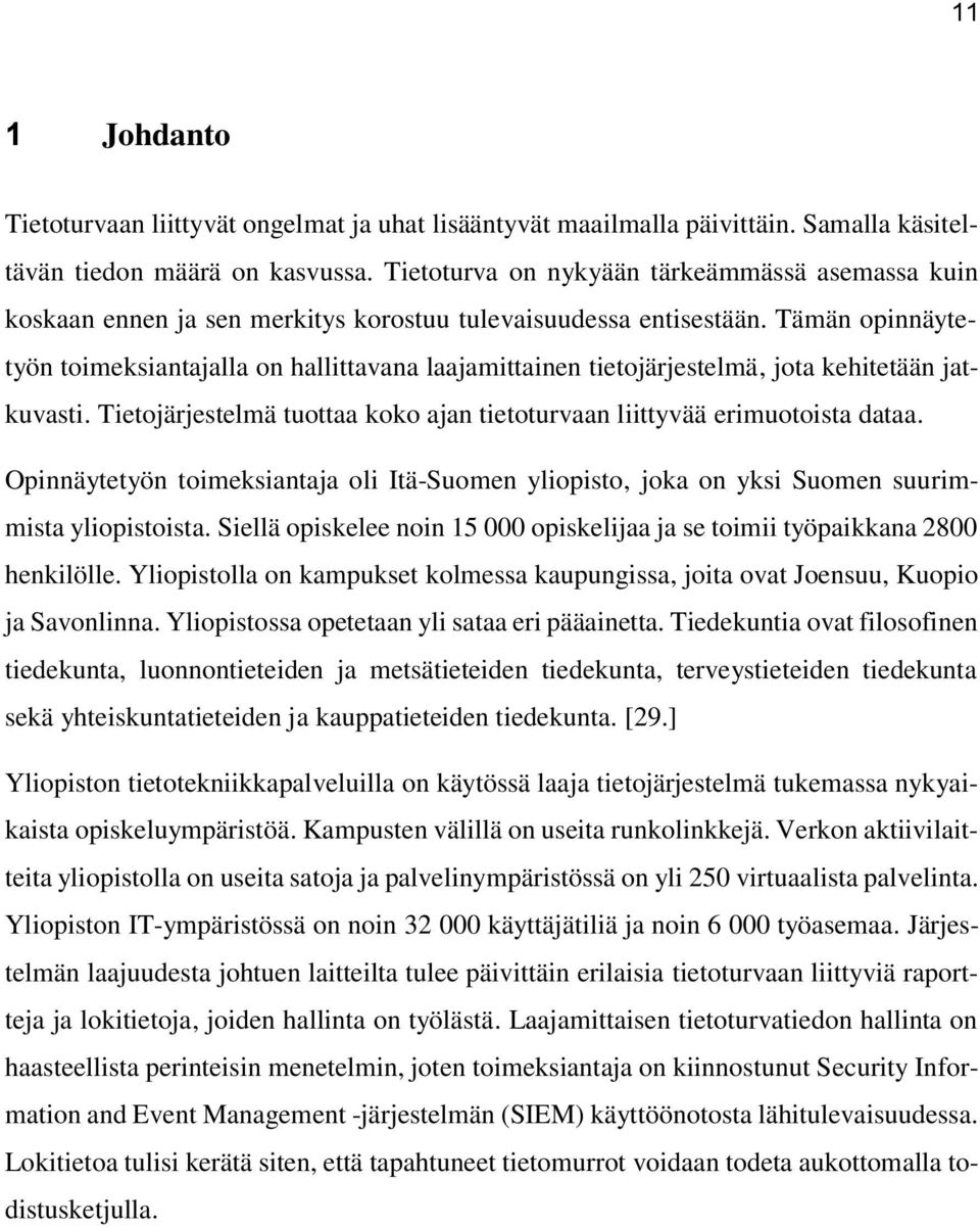 Tämän opinnäytetyön toimeksiantajalla on hallittavana laajamittainen tietojärjestelmä, jota kehitetään jatkuvasti. Tietojärjestelmä tuottaa koko ajan tietoturvaan liittyvää erimuotoista dataa.