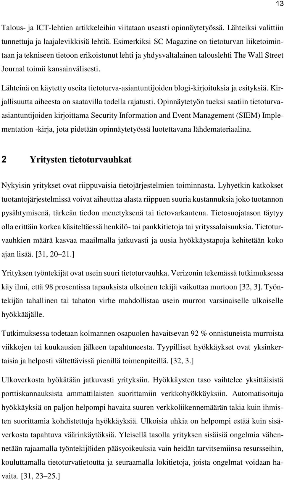 Lähteinä on käytetty useita tietoturva-asiantuntijoiden blogi-kirjoituksia ja esityksiä. Kirjallisuutta aiheesta on saatavilla todella rajatusti.