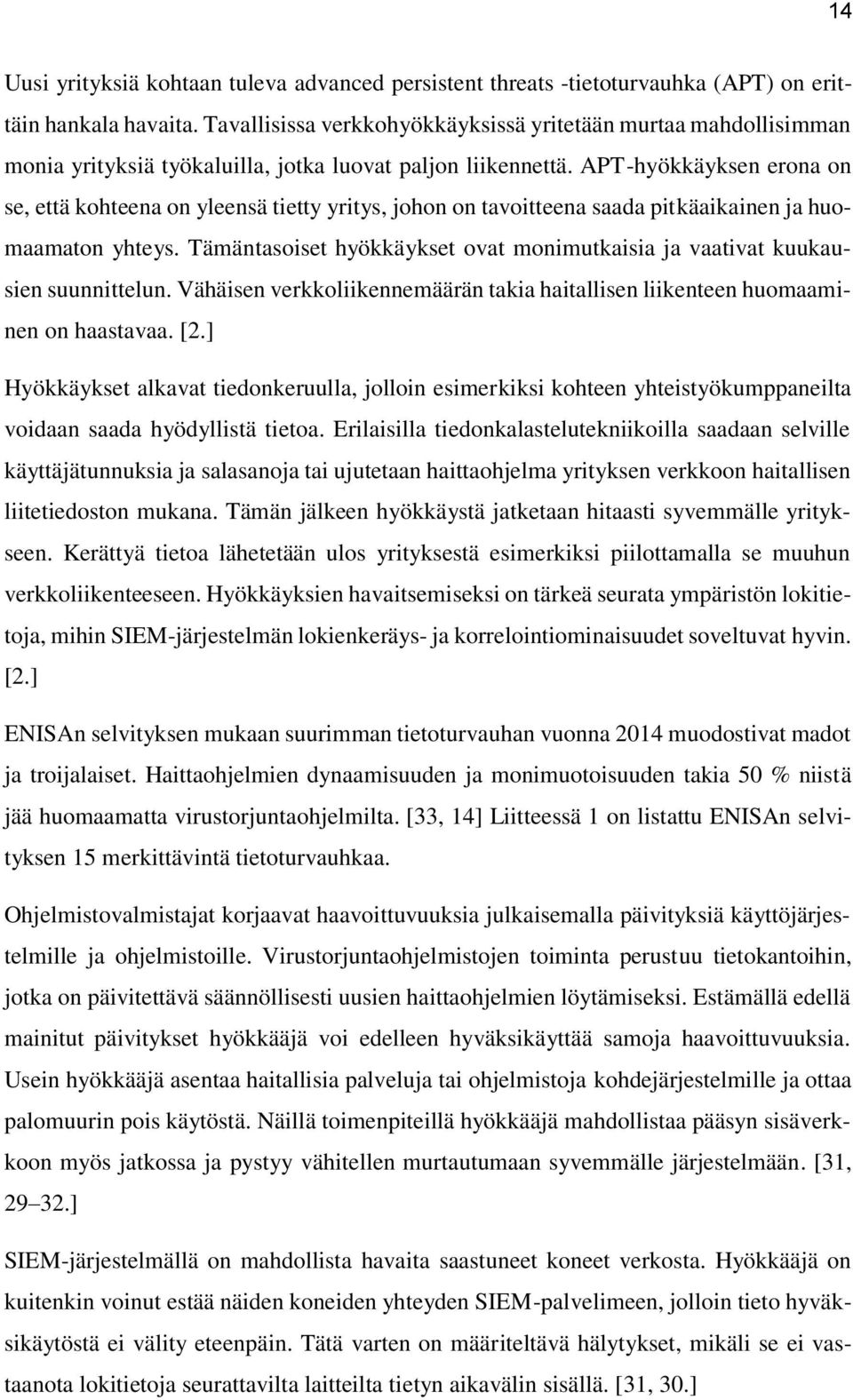 APT-hyökkäyksen erona on se, että kohteena on yleensä tietty yritys, johon on tavoitteena saada pitkäaikainen ja huomaamaton yhteys.