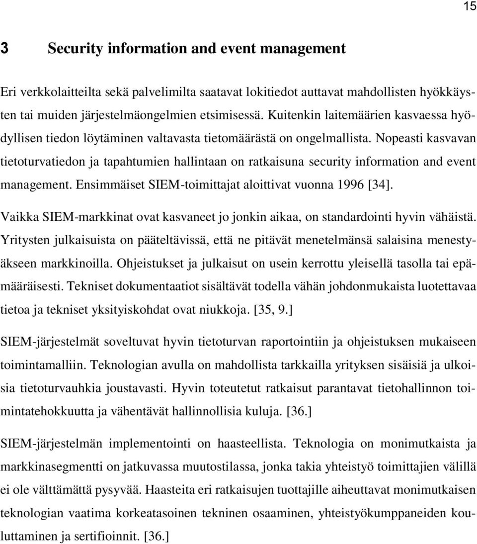 Nopeasti kasvavan tietoturvatiedon ja tapahtumien hallintaan on ratkaisuna security information and event management. Ensimmäiset SIEM-toimittajat aloittivat vuonna 1996 [34].