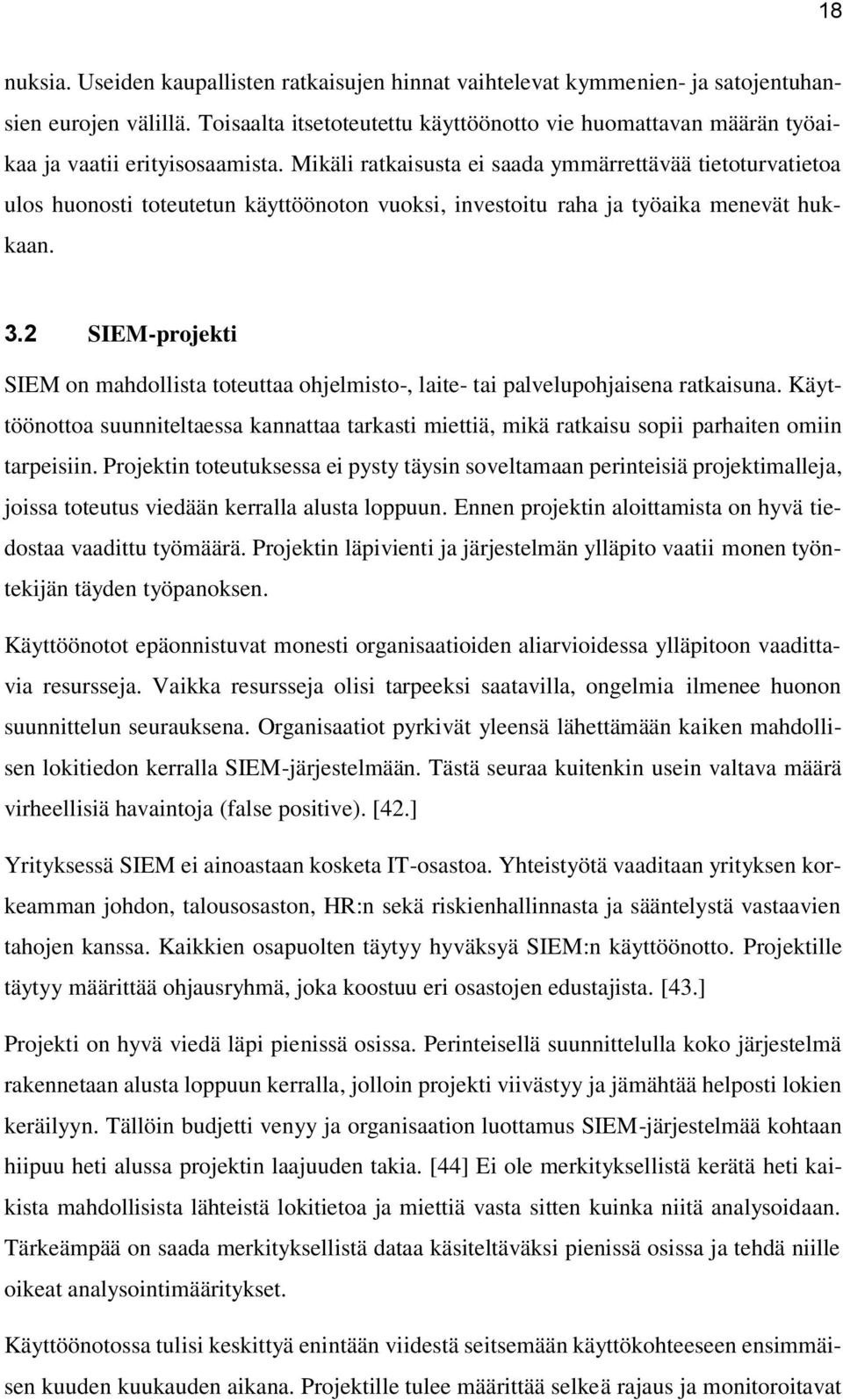 Mikäli ratkaisusta ei saada ymmärrettävää tietoturvatietoa ulos huonosti toteutetun käyttöönoton vuoksi, investoitu raha ja työaika menevät hukkaan. 3.