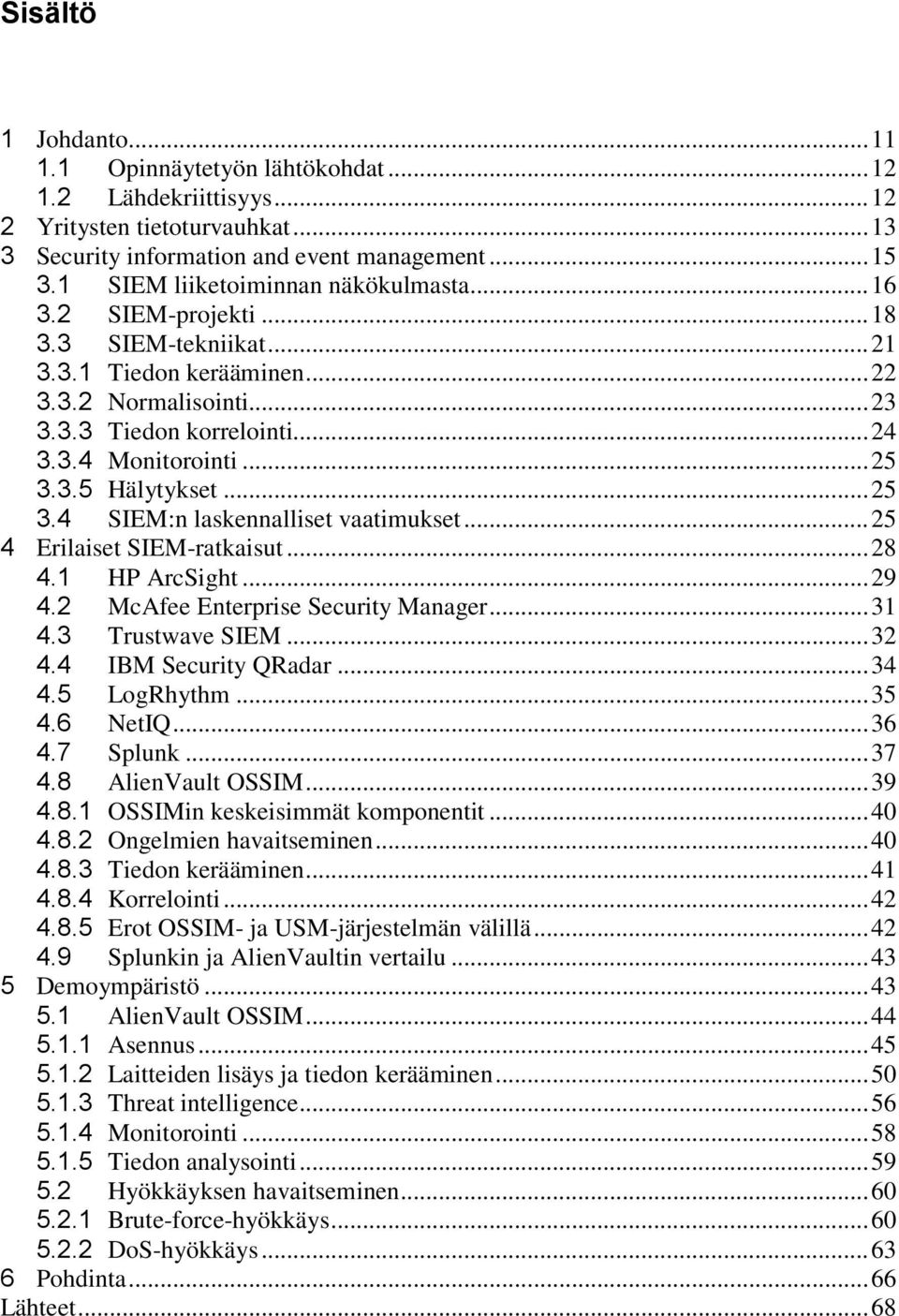 .. 25 3.3.5 Hälytykset... 25 3.4 SIEM:n laskennalliset vaatimukset... 25 4 Erilaiset SIEM-ratkaisut... 28 4.1 HP ArcSight... 29 4.2 McAfee Enterprise Security Manager... 31 4.3 Trustwave SIEM... 32 4.