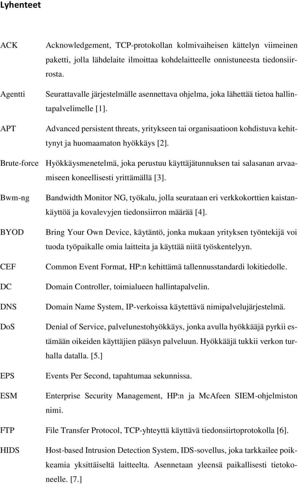 Advanced persistent threats, yritykseen tai organisaatioon kohdistuva kehittynyt ja huomaamaton hyökkäys [2].