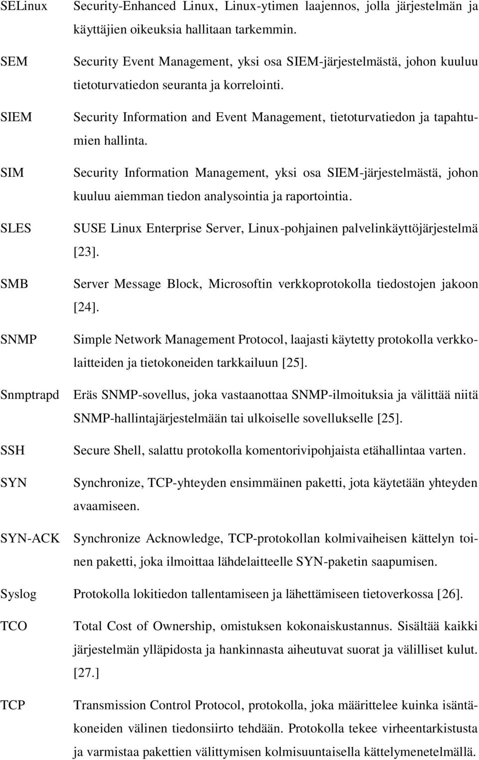 Security Information Management, yksi osa SIEM-järjestelmästä, johon kuuluu aiemman tiedon analysointia ja raportointia. SUSE Linux Enterprise Server, Linux-pohjainen palvelinkäyttöjärjestelmä [23].