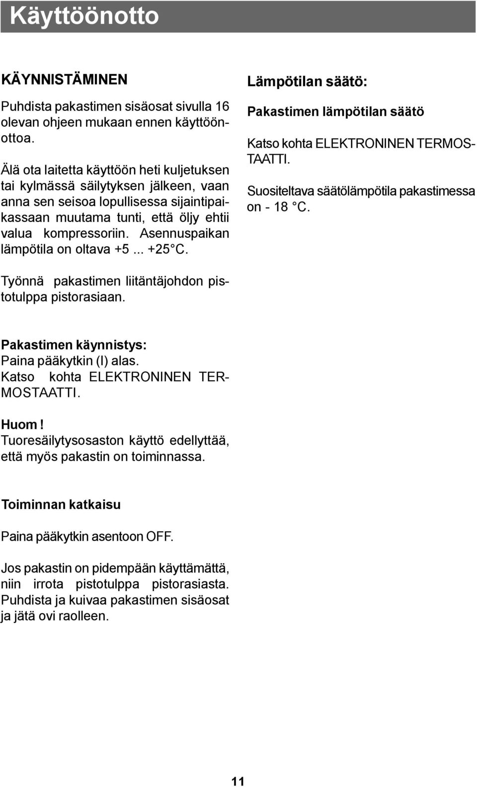 Asennuspaikan lämpötila on oltava +5... +25 C. Lämpötilan säätö: Pakastimen lämpötilan säätö Katso kohta ELEKTRONINEN TERMOS- TAATTI. Suositeltava säätölämpötila pakastimessa on - 18 C.