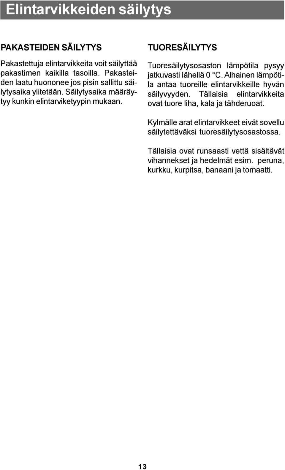 TUORESÄILYTYS Tuoresäilytysosaston lämpötila pysyy jatkuvasti lähellä 0 C. Alhainen lämpötila antaa tuoreille elintarvikkeille hyvän säilyvyyden.