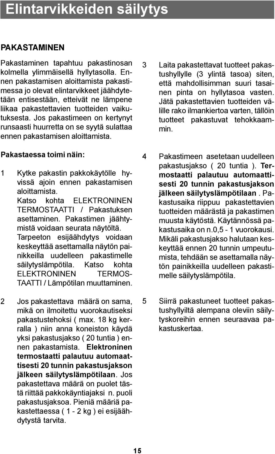 Jos pakastimeen on kertynyt runsaasti huurretta on se syytä sulattaa ennen pakastamisen aloittamista.