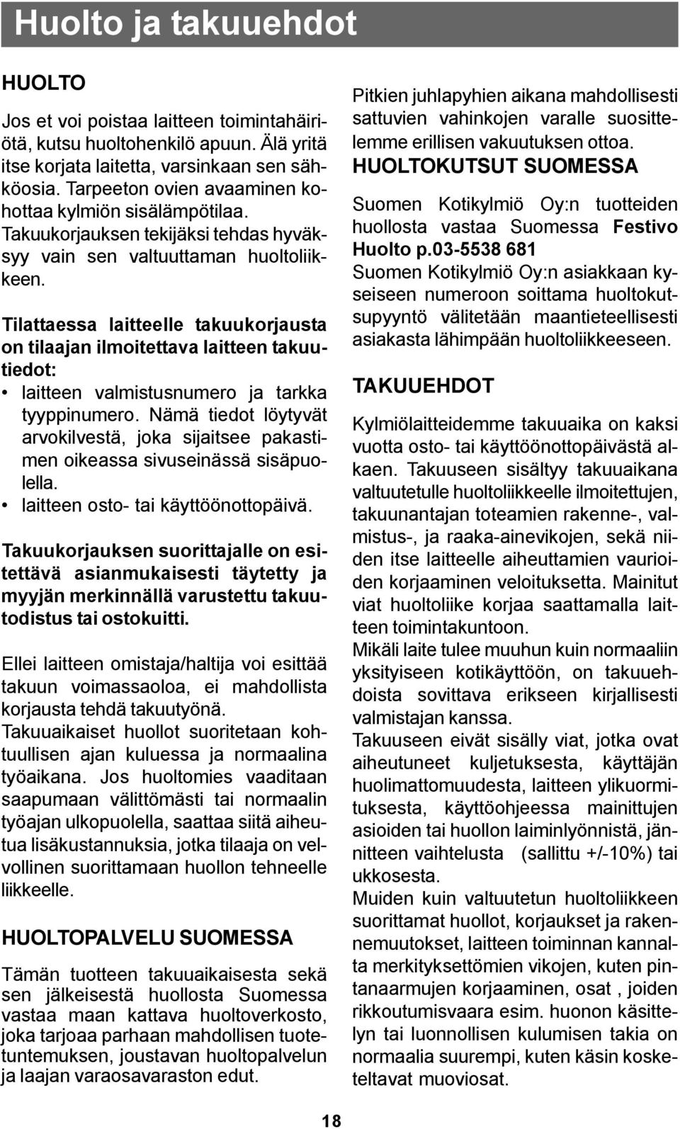 Tilattaessa laitteelle takuukorjausta on tilaajan ilmoitettava laitteen takuutiedot: laitteen valmistusnumero ja tarkka tyyppinumero.